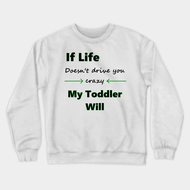 If Life Doesn't Drive You Crazy My Toddler Will Crewneck Sweatshirt by HollyMayCreates